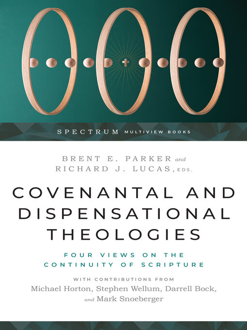 Title details for Covenantal and Dispensational Theologies: Four Views on the Continuity of Scripture by Brent E. Parker - Available